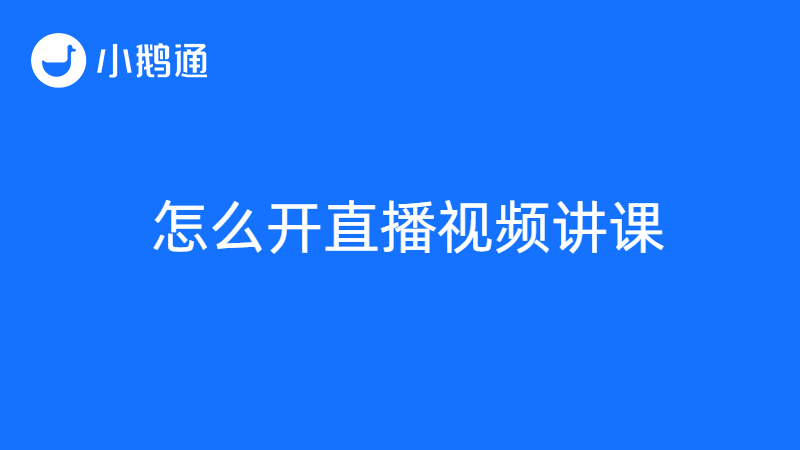 怎么开直播视频讲课?小鹅通带你轻松上道!