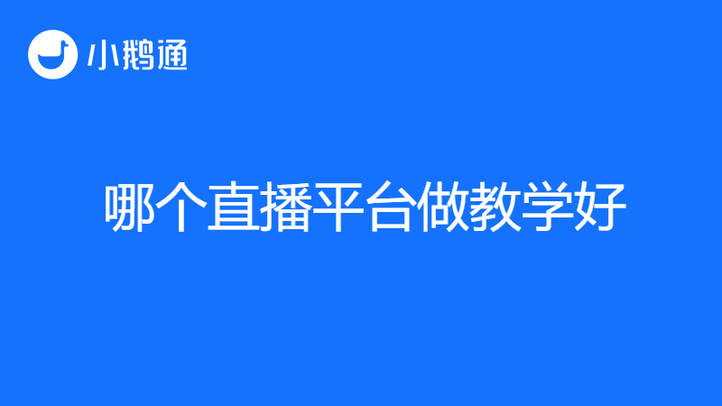 哪个直播平台做教学？小鹅通平台带你体验极致观感