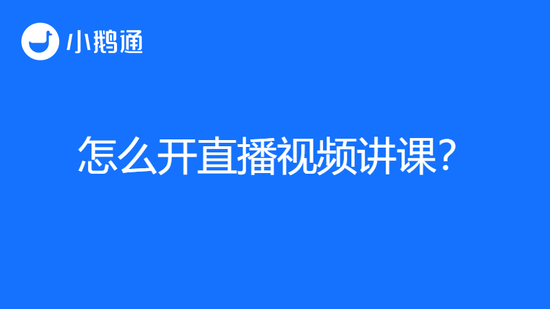 怎么开直播视频讲课？小鹅通助您成为出色的讲师！