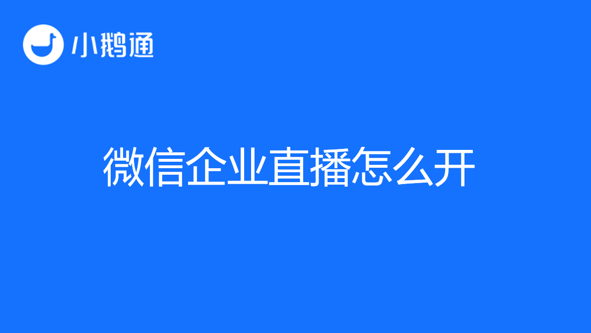 微信企业直播怎么开？小鹅通提供新方法
