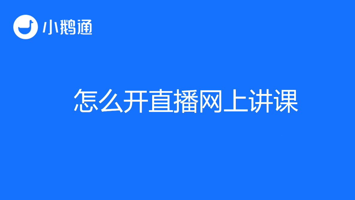 怎么开直播网上讲课？小鹅通带你轻松掌握行业技巧