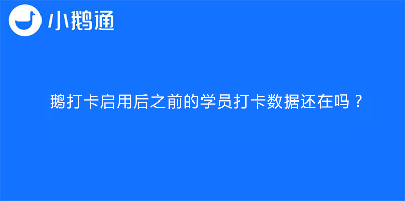 鹅打卡启用后之前的学员打卡数据还在吗？